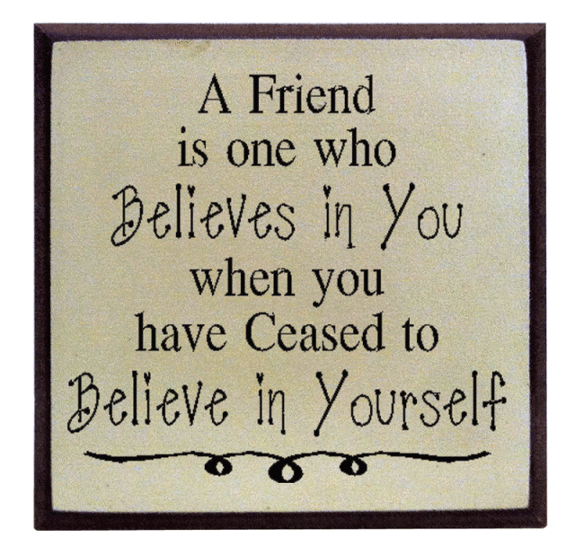 "A Friend is one who Believes in You..."